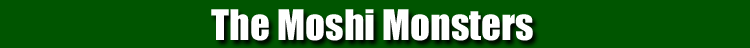 The Moshi Monsters - 29th March to 5th May 2014