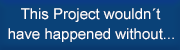 This Project wouldnt have happened without...